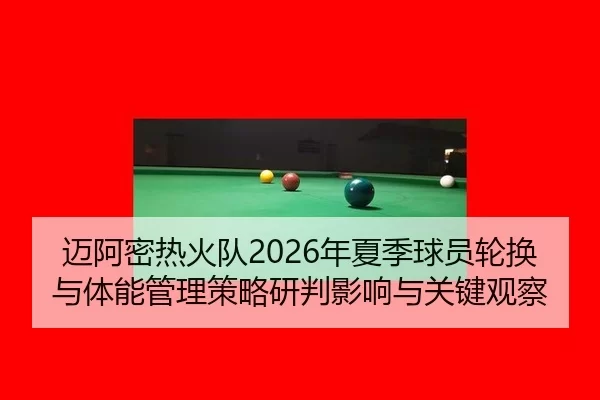 mai-a-mi-re-huo-dui-nian-xia-ji-qiu-yuan-lun-huan-yu-ti-neng-guan-li-ce-lve-yan-pan-ying-xiang-yu-guan-jian-guan-cha-2-995.jpg